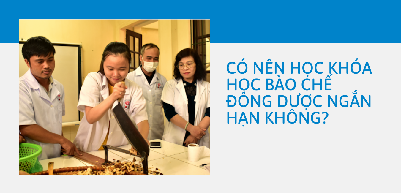 Có nên học khóa học bào chế Đông dược ngắn hạn không?