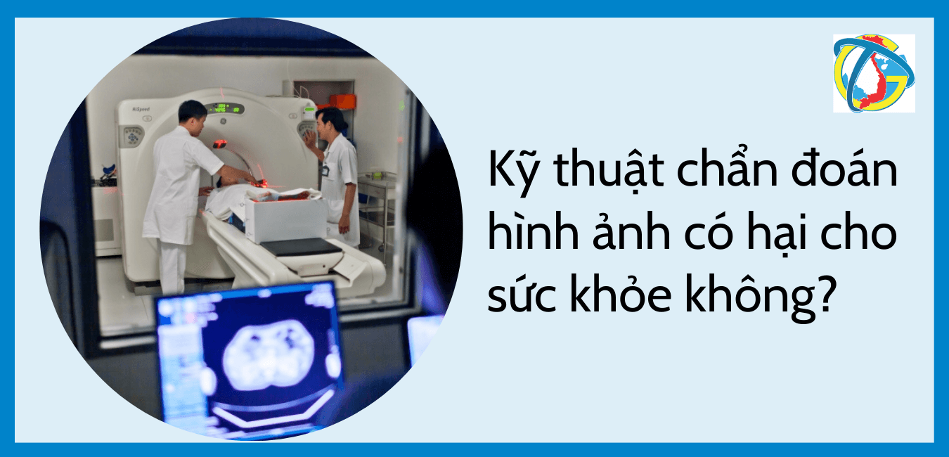 Kỹ thuật chẩn đoán hình ảnh có hại cho sức khỏe không?