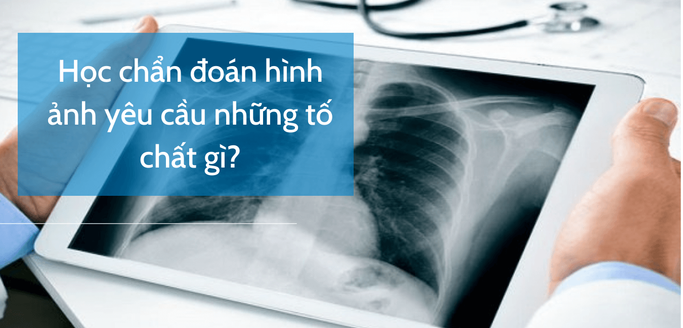 Học chẩn đoán hình ảnh yêu cầu những tố chất gì?