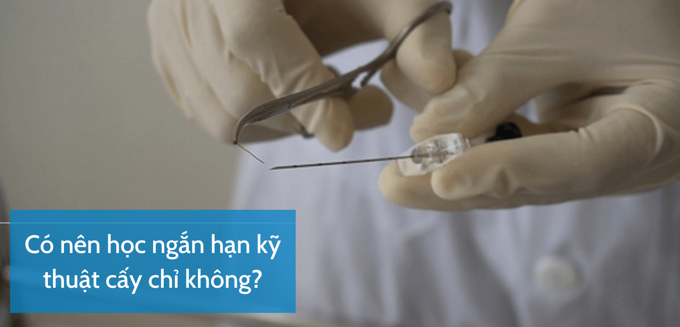 có nên học ngắn hạn kỹ thuật cấy chỉ không