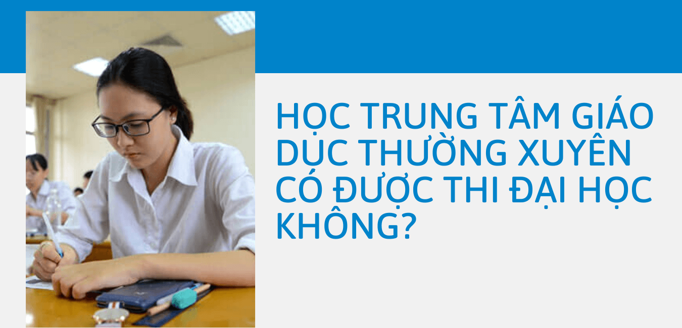 Học trung tâm giáo dục thường xuyên có được thi đại học không?